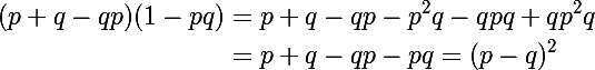 \Large\begin{aligned} (p+q-qp)(1-pq)&= p+q-qp-p^2q-qpq+qp^2q\\ &= p+q-qp-pq = (p-q)^2\end{aligned}